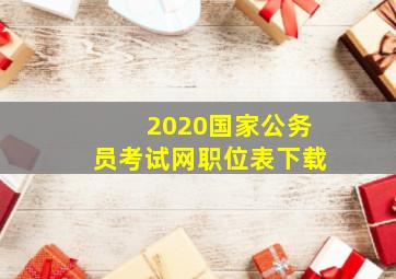 2020国家公务员考试网职位表下载