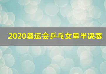 2020奥运会乒乓女单半决赛