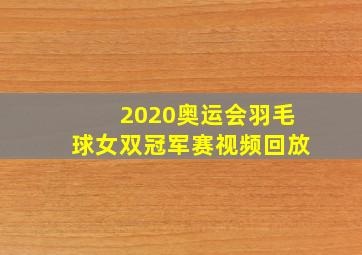 2020奥运会羽毛球女双冠军赛视频回放