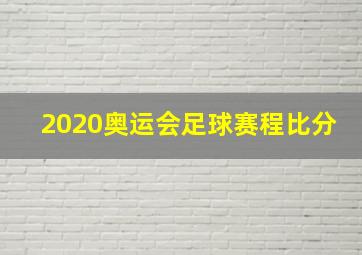 2020奥运会足球赛程比分