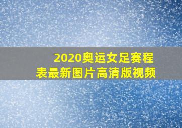 2020奥运女足赛程表最新图片高清版视频