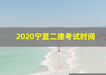 2020宁夏二建考试时间