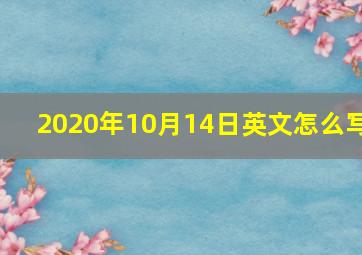 2020年10月14日英文怎么写