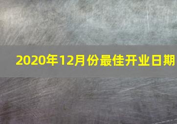 2020年12月份最佳开业日期