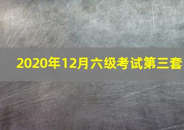 2020年12月六级考试第三套