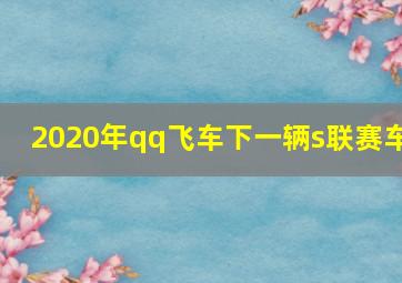 2020年qq飞车下一辆s联赛车