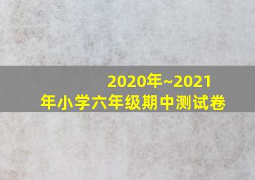 2020年~2021年小学六年级期中测试卷