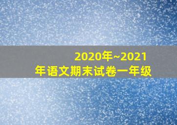 2020年~2021年语文期末试卷一年级