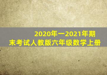 2020年一2021年期末考试人教版六年级数学上册