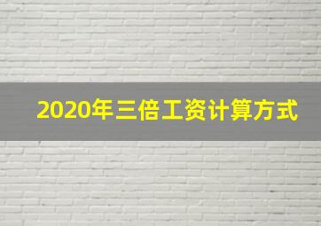 2020年三倍工资计算方式