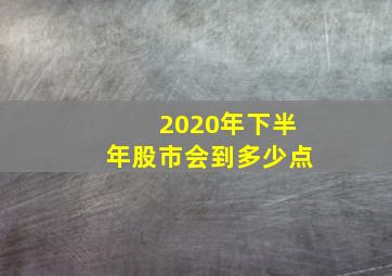 2020年下半年股市会到多少点