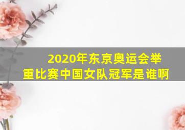 2020年东京奥运会举重比赛中国女队冠军是谁啊