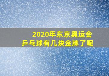 2020年东京奥运会乒乓球有几块金牌了呢