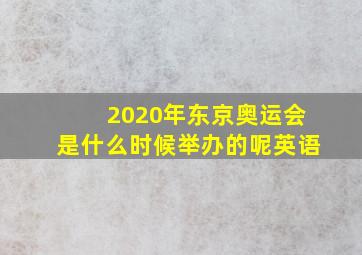 2020年东京奥运会是什么时候举办的呢英语