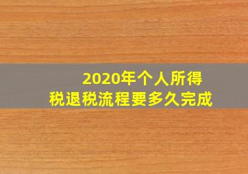 2020年个人所得税退税流程要多久完成