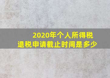 2020年个人所得税退税申请截止时间是多少