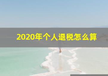 2020年个人退税怎么算