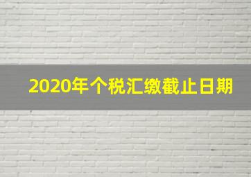 2020年个税汇缴截止日期