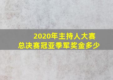 2020年主持人大赛总决赛冠亚季军奖金多少