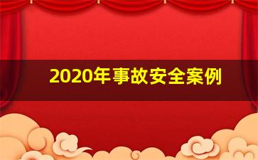 2020年事故安全案例