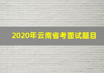 2020年云南省考面试题目