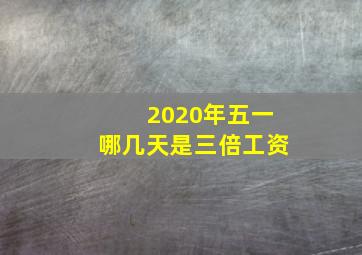 2020年五一哪几天是三倍工资