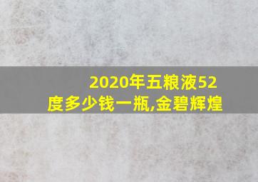 2020年五粮液52度多少钱一瓶,金碧辉煌