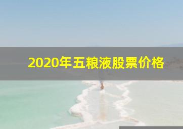 2020年五粮液股票价格