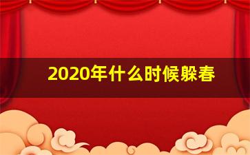 2020年什么时候躲春