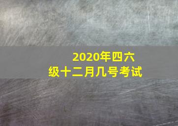 2020年四六级十二月几号考试