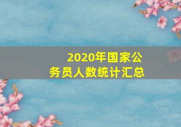 2020年国家公务员人数统计汇总