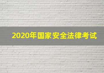 2020年国家安全法律考试