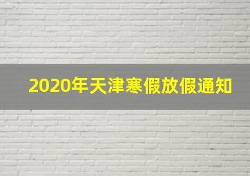 2020年天津寒假放假通知