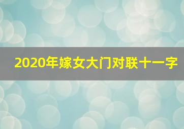 2020年嫁女大门对联十一字