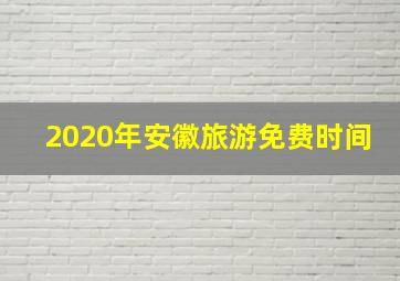 2020年安徽旅游免费时间