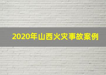 2020年山西火灾事故案例