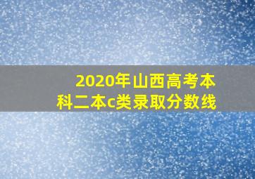 2020年山西高考本科二本c类录取分数线