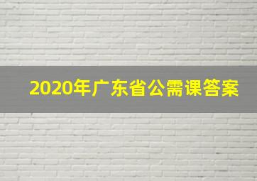 2020年广东省公需课答案