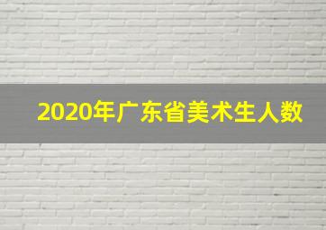 2020年广东省美术生人数