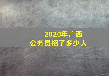 2020年广西公务员招了多少人