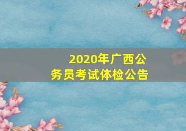 2020年广西公务员考试体检公告