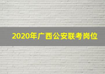 2020年广西公安联考岗位