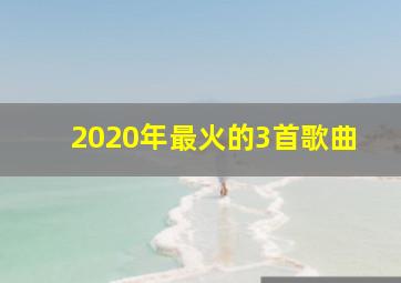 2020年最火的3首歌曲