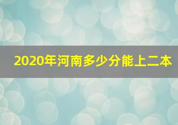 2020年河南多少分能上二本