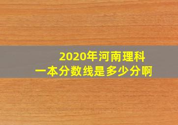 2020年河南理科一本分数线是多少分啊