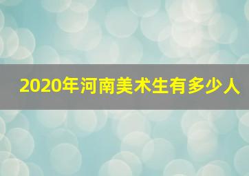 2020年河南美术生有多少人