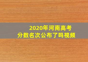 2020年河南高考分数名次公布了吗视频