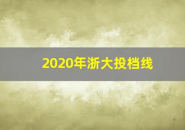 2020年浙大投档线