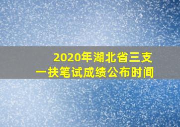 2020年湖北省三支一扶笔试成绩公布时间