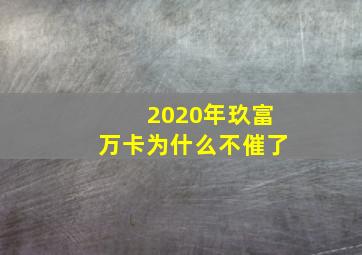 2020年玖富万卡为什么不催了